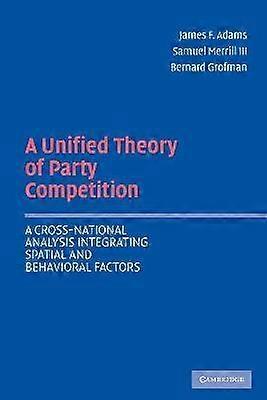 A Unified Theory of Party Competition A CrossNational Analysis Integrating Spatial and Behavioral Factors