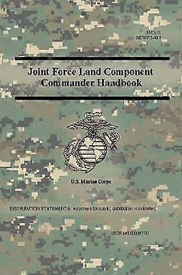 Joint Force Land Component Commander Handbook (FM 3-31) (MCWP 3-40.7 )