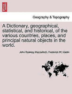 A Dictionary geographical statistical and historical of the various countries places and principal natural objects in the world