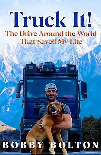Truck It!: The Drive Around the World That Saved My Life