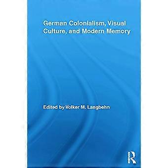 German Colonialism, Visual Culture, and Modern Memory (Routledge Studies in Modern European History)