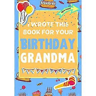 Jag skrev den här boken till din födelsedag mormor: Den perfekta födelsedagspresenten till barn som vill skapa sin egen bok till mormor