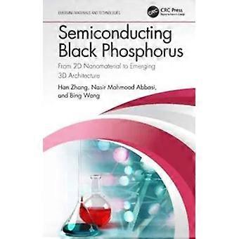 Semiconducting Black Phosphorus From 2d Nanomaterial To Emerging 3d Architecture - Han Zhang