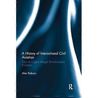 A History Of International Civil Aviation From Its Origins Through Transformativ - Alan Dobson