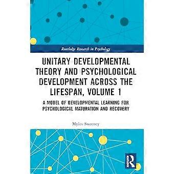 Unitary Developmental Theory and Psychological Development Across the Lifespan Volume 1 A Model of Developmental Learning for Psychological Maturat
