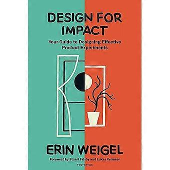 Design for impact your guide to designing effective product experiments