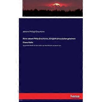 Herrn Johann Philip Graumanns Kniglich-preussischen Geheimen Finanz-rathsgesa - Johann Philipp Graumann - Paperback - English Book - History