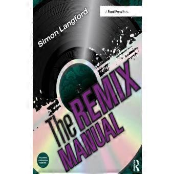 The Remix Manual The Art And Science Of Dance Music Remixing With Logic