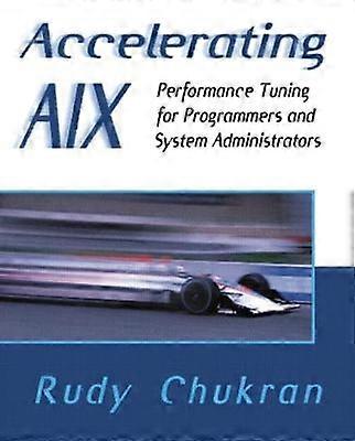 Accelerating AIX Performance Tuning for Programmers and Systems Administrators Performance Tuning for Programmers and System Administrators