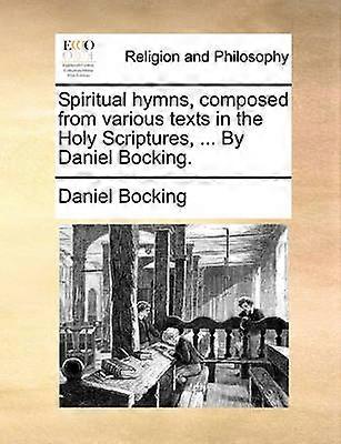 Spiritual hymns composed from various texts in the Holy Scriptures  By Daniel Bocking