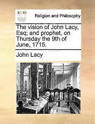 The vision of John Lacy Esq and prophet on Thursday the 9th of June 1715