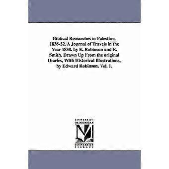 Biblical Researches in Palestine 1838-52. A Journal of Travels in the Year 1838. by E. Robinson and E. Smith. Drawn Up From the original Diaries With Historical Illustrations by Edward Robinson. Vol. 1.