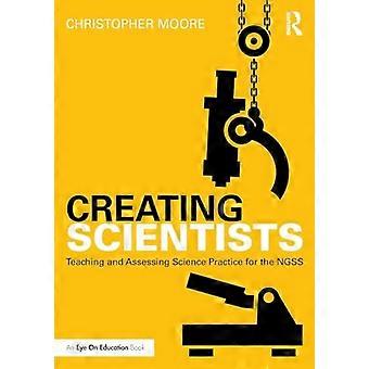 Creating Scientists Teaching and Assessing Science Practice for the NGSS
