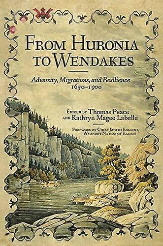From Huronia to Wendakes: Adversity Migration and Resilience 1650 1900