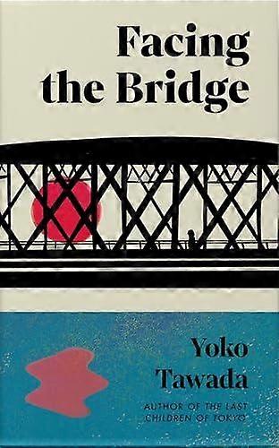 Facing The Bridge - Yoko Tawada