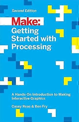 Make: Getting Started with Processing: A Hands-On Introduction to Making Interactive Graphics (Make : Technology...