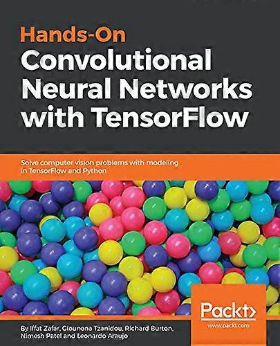 Hands - On Convolutional  - Neural Networks with  - TensorFlow: Solve computer  - vision problems with  - modeling in TensorFlow and  - Python