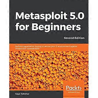 Metasploit 5.0 pour débutants - Deuxième édition : Effectuez des tests d'intrusion pour sécuriser votre environnement informatique contre les menaces et les vulnérabilités.