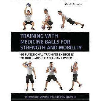 Training mit Medizinbällen für Kraft und Beweglichkeit: 40 funktionelle Trainingsübungen zum Muskelaufbau und Erhalt der Flexibilität