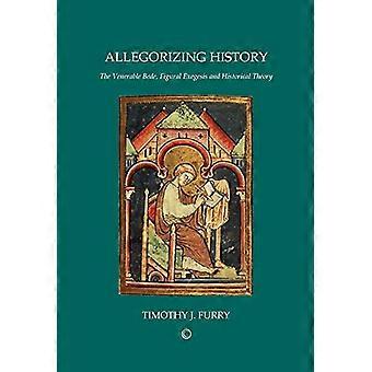Allegorizing History The Venerable Bede Figural Exegesis and Historical Theory