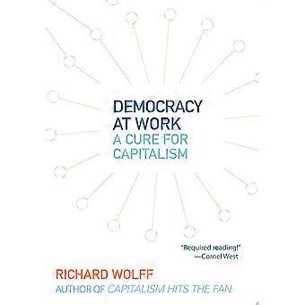 Democracy at work a cure for capitalism