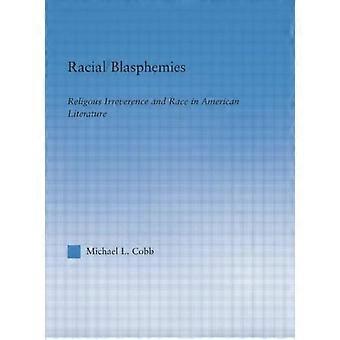 Racial Blasphemies Religious Irreverence And Race In American Literature - Michael L. Cobb