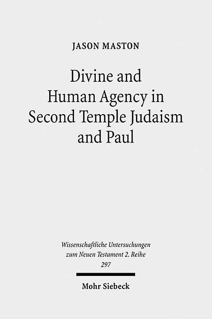 Divine And Human Agency In Second Temple Judaism And Paul by Jason Maston Paperback