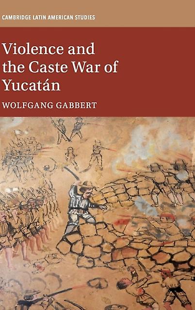 Violence And The Caste War Of Yucatan by Wolfgang Leibniz Universitat Hannover Gabbert Paperback Book