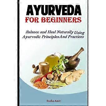 Ayurveda para Iniciantes: Equilibre e Cure Naturalmente Usando os Princípios Ayurvédicos - Sneha Amit