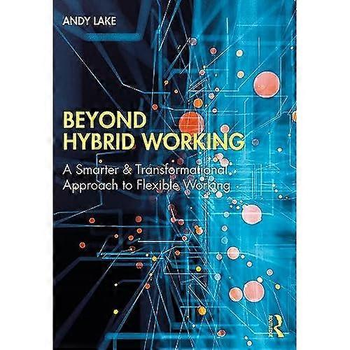 Beyond Hybrid Working: A Smarter & Transformational Approach to Flexible Working