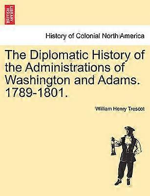 The Diplomatic History of the Administrations of Washington and Adams 17891801