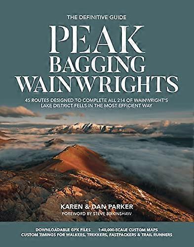 Peak Bagging: Wainwrights: 45 routes designed to complete all 214 of Wainwrights Lake District fells in the most efficient way