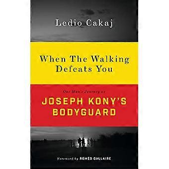 Kiedy pieszy pokonuje możesz: One Man's podróż jako ochroniarz Joseph Kony