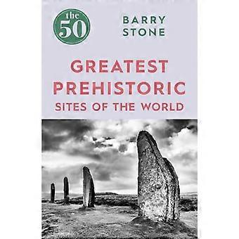 Die 50 größten prähistorischen Stätten der Welt (Die 50)