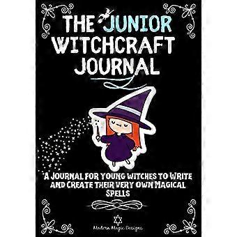 The Junior Witchcraft Journal: Päiväkirja nuorille noidille, joiden avulla he voivat luoda ja kirjoittaa omia maagisia loitsujaan