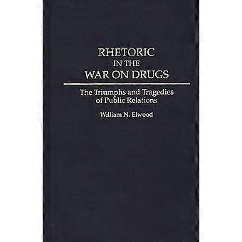 Rhetoric in the war on drugs the triumphs and tragedies of public relations