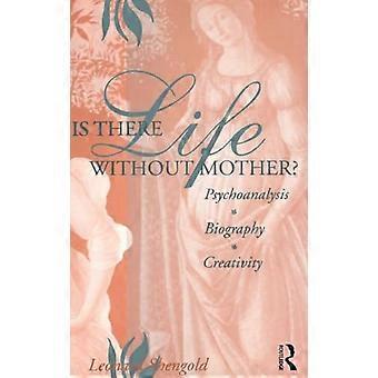 Is There Life Without Mother? Psychoanalysis Biography Creativity