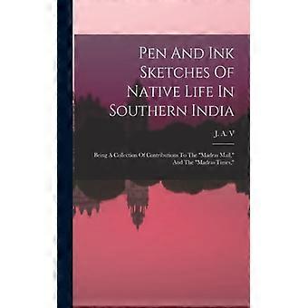 Pen And Ink Sketches Of Native Life In Southern India Being A Collection Of Cont - J. A. V - Paperback - English Book - History