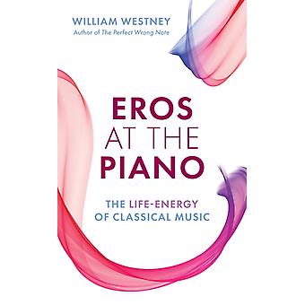 Eros ao Piano: A Energia Vital da Música Clássica - William Westney