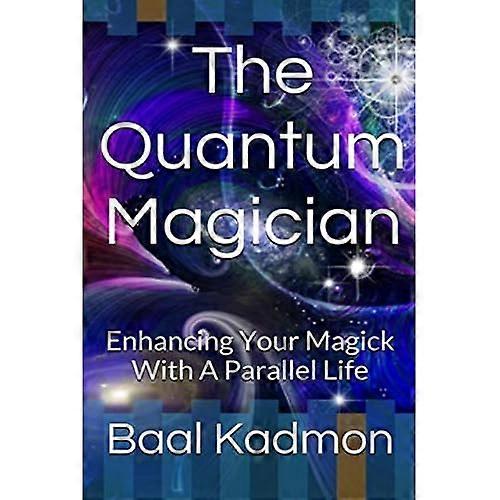 The Quantum Magician: Enhancing Your Magick with a Parallel Life