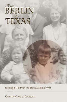 From Berlin To Texas Forging a Life from the Devastation of War