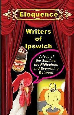 Eloquence Voices of the sublime the ridiculous and everything between 1 Ipswich Writers