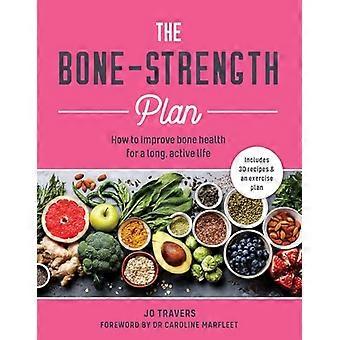 The Bone Strength Plan How to Improve Bone Health for a Long Active Life