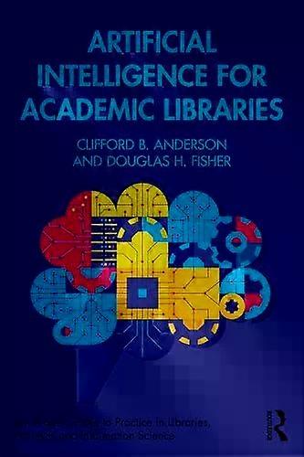 Artificial Intelligence For Academic Libraries - Clifford B. Anderson