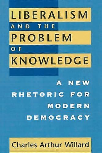 Liberalism and the Problem of Knowledge: A New Rhetoric for Modern Democracy