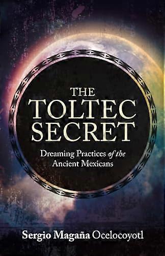 The Toltec Secret: Dreaming Practices of the Ancient Mexicans