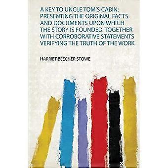 De sleutel tot Uncle Tom's Cabin: Presentatie van de originele feiten en documenten waarop het verhaal is gebaseerd. Samen met bevestigende verklaringen ter verificatie.
