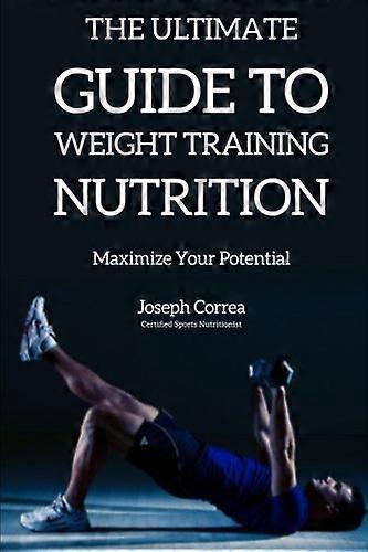 The Ultimate Guide to Weight Training Nutrition: Maximize Your Potential