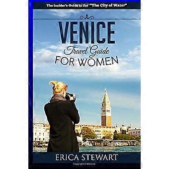 Venecia: La guía completa para mujeres que viajan a Venecia: Guía de viajes de Italia y Europa (Europa, Italia, lecturas breves generales, viajes, aprender sobre la cultura y la gastronomía)
