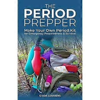 The Period Prepper: Stelle dein eigenes Periodenset für die Notfallvorsorge und das Überleben zusammen